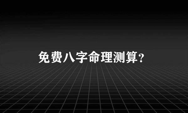 免费八字命理测算？