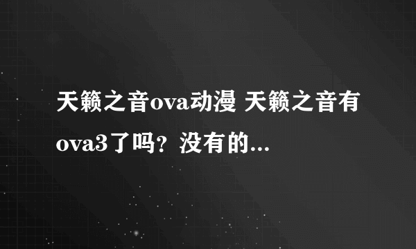 天籁之音ova动漫 天籁之音有ova3了吗？没有的话会出吗？