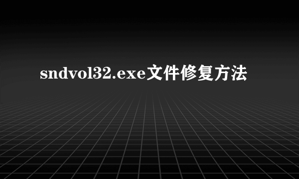 sndvol32.exe文件修复方法