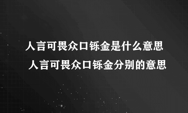 人言可畏众口铄金是什么意思 人言可畏众口铄金分别的意思