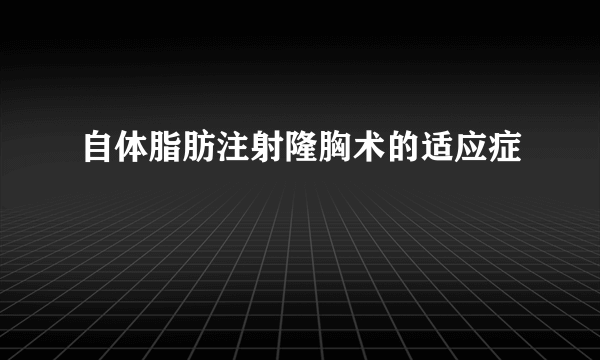 自体脂肪注射隆胸术的适应症