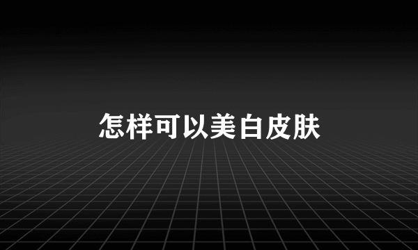 怎样可以美白皮肤