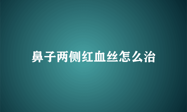 鼻子两侧红血丝怎么治