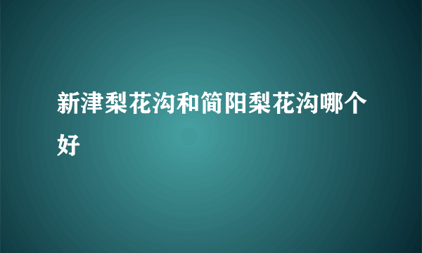 新津梨花沟和简阳梨花沟哪个好