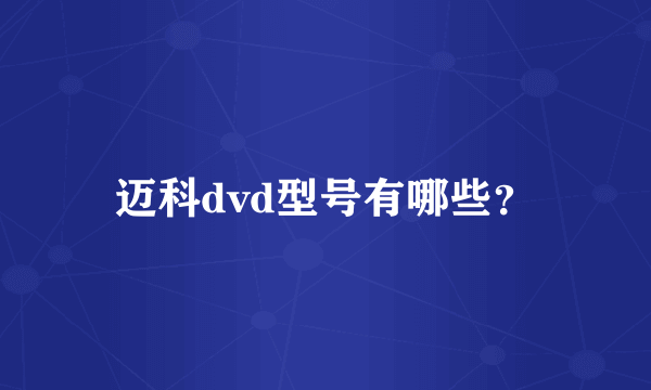 迈科dvd型号有哪些？