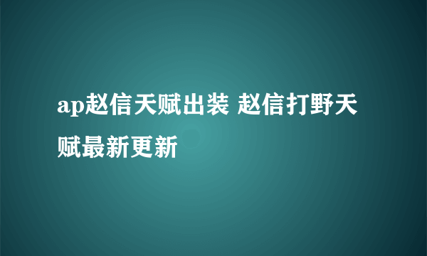 ap赵信天赋出装 赵信打野天赋最新更新