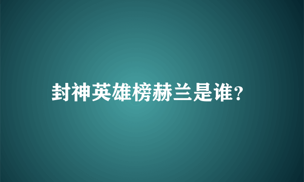 封神英雄榜赫兰是谁？