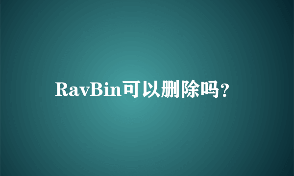 RavBin可以删除吗？