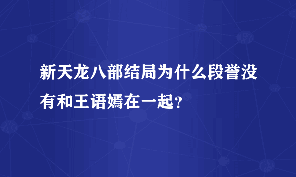 新天龙八部结局为什么段誉没有和王语嫣在一起？