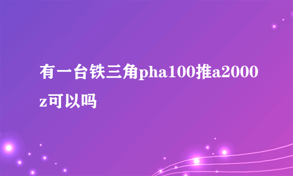 有一台铁三角pha100推a2000z可以吗