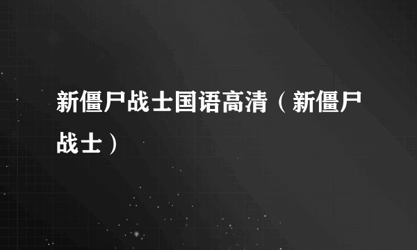 新僵尸战士国语高清（新僵尸战士）