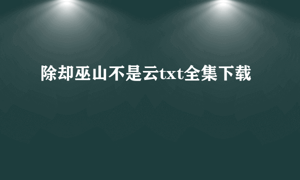 除却巫山不是云txt全集下载