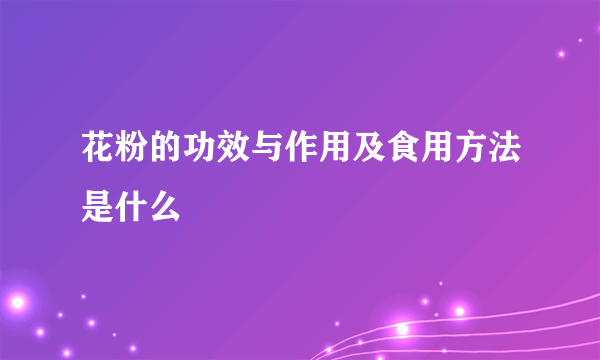 花粉的功效与作用及食用方法是什么