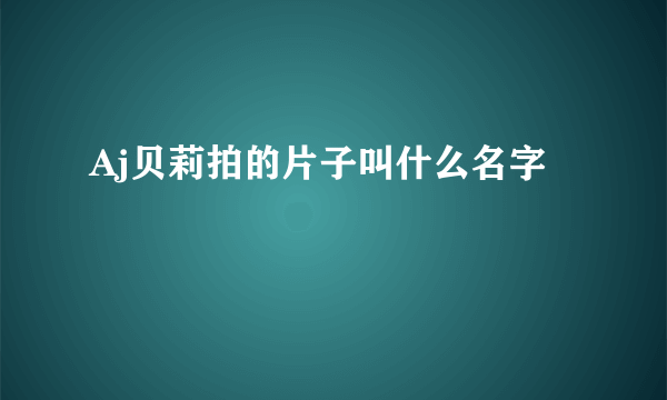 Aj贝莉拍的片子叫什么名字