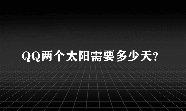 QQ两个太阳需要多少天？