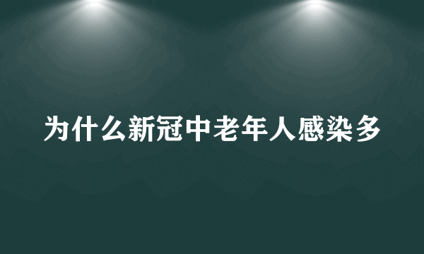 为什么新冠中老年人感染多