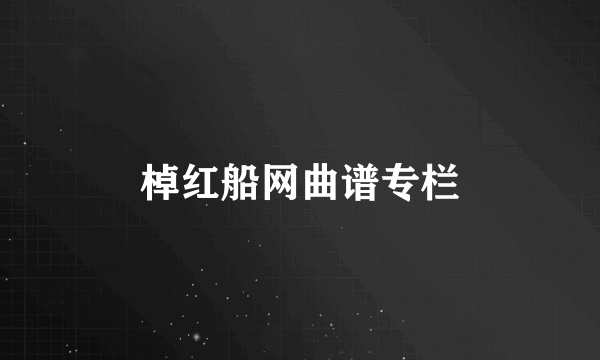 棹红船网曲谱专栏