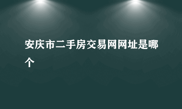 安庆市二手房交易网网址是哪个