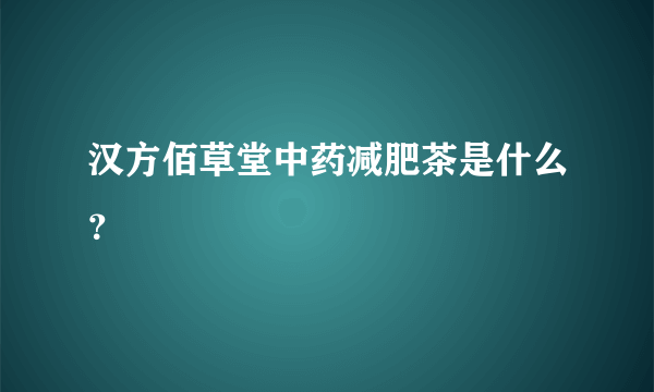 汉方佰草堂中药减肥茶是什么？