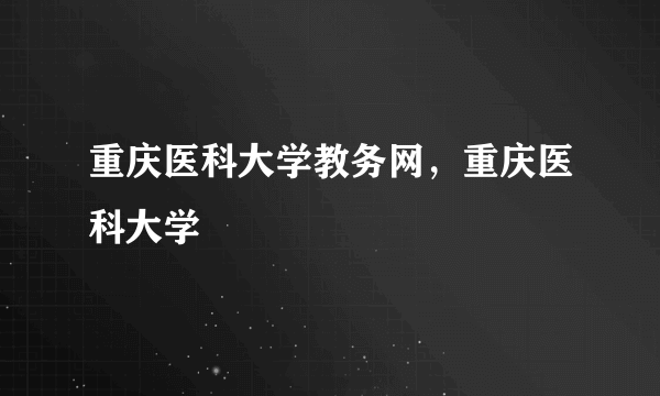 重庆医科大学教务网，重庆医科大学