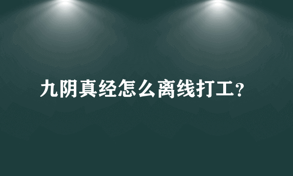 九阴真经怎么离线打工？