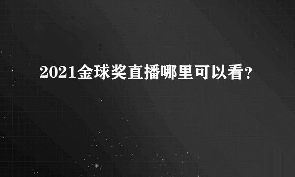 2021金球奖直播哪里可以看？