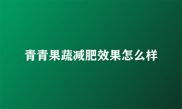 青青果蔬减肥效果怎么样