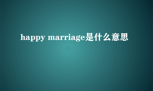 happy marriage是什么意思