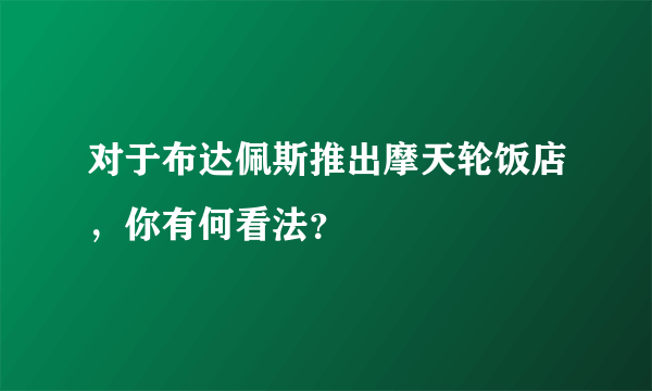 对于布达佩斯推出摩天轮饭店，你有何看法？