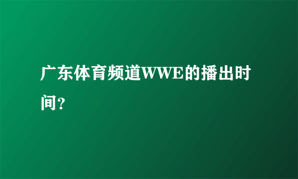 广东体育频道WWE的播出时间？