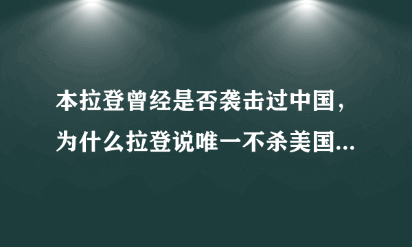 本拉登曾经是否袭击过中国，为什么拉登说唯一不杀美国人只有杰克逊一个