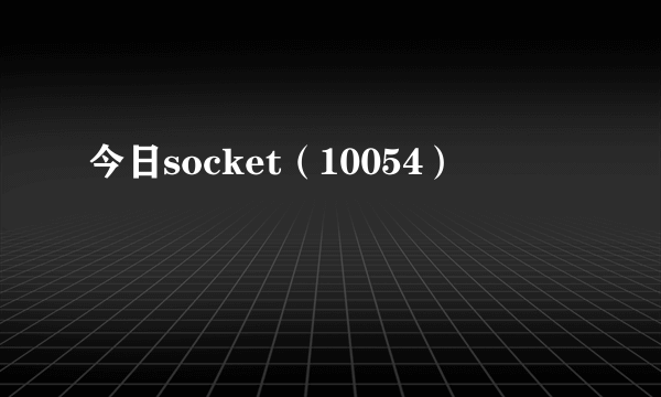 今日socket（10054）