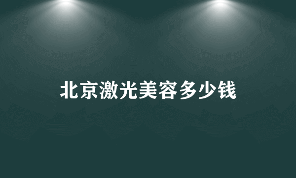 北京激光美容多少钱