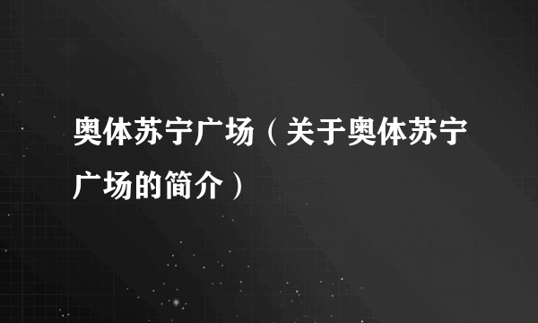 奥体苏宁广场（关于奥体苏宁广场的简介）