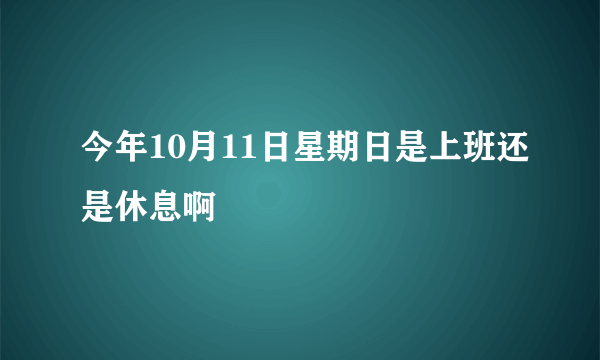 今年10月11日星期日是上班还是休息啊