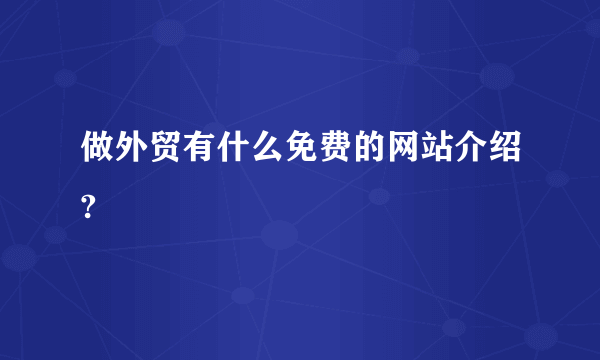 做外贸有什么免费的网站介绍?