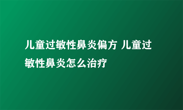 儿童过敏性鼻炎偏方 儿童过敏性鼻炎怎么治疗