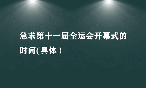 急求第十一届全运会开幕式的时间(具体）