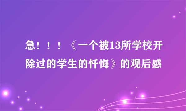 急！！！《一个被13所学校开除过的学生的忏悔》的观后感