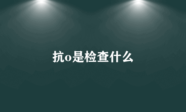 抗o是检查什么