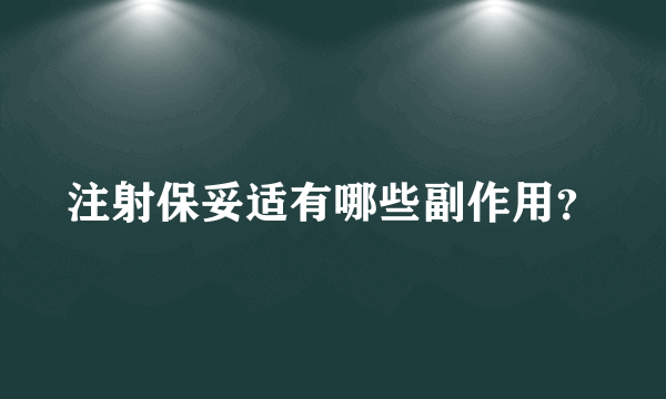 注射保妥适有哪些副作用？