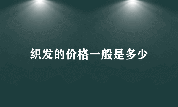 织发的价格一般是多少