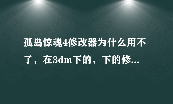 孤岛惊魂4修改器为什么用不了，在3dm下的，下的修改器都用不了