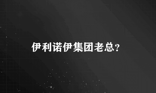 伊利诺伊集团老总？