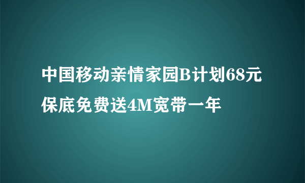 中国移动亲情家园B计划68元保底免费送4M宽带一年