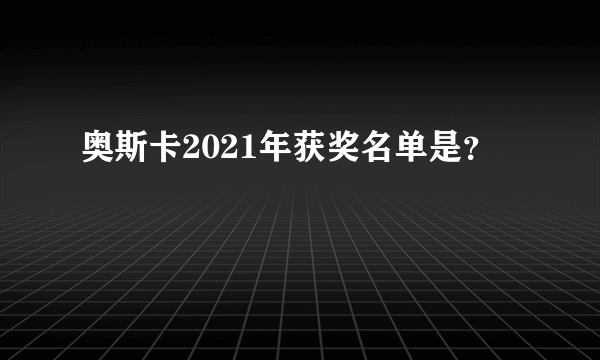 奥斯卡2021年获奖名单是？