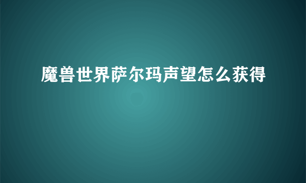 魔兽世界萨尔玛声望怎么获得