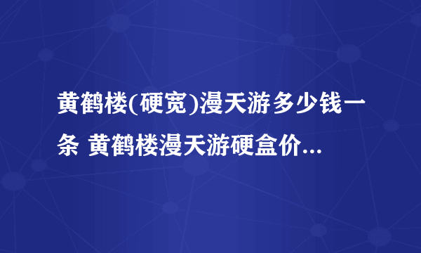 黄鹤楼(硬宽)漫天游多少钱一条 黄鹤楼漫天游硬盒价格100元/包