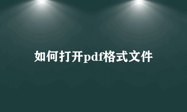 如何打开pdf格式文件