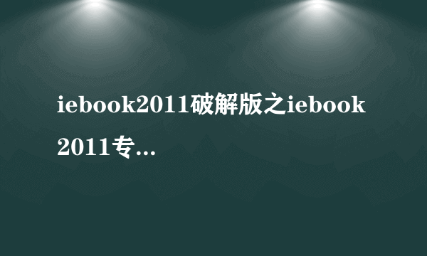 iebook2011破解版之iebook2011专业版完美破解补丁高速下载那里有啊？